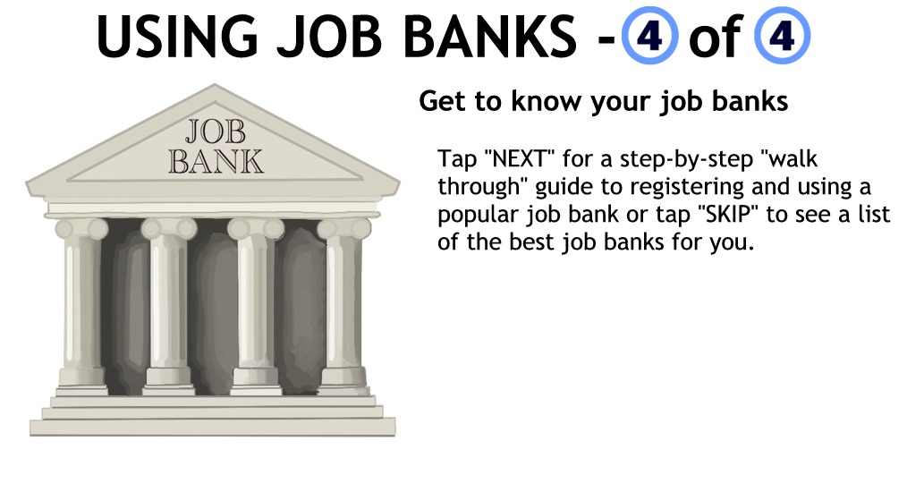 Tap "NEXT" for a step-by-step "walk through" guide to registering and using a popular job bank or tap "SKIP" to see a list of the best job banks for you.