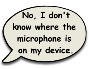 No, I don't know where the microphone is on my device