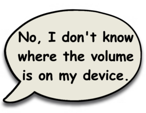 No, I don't know where the volume control is or how to use it