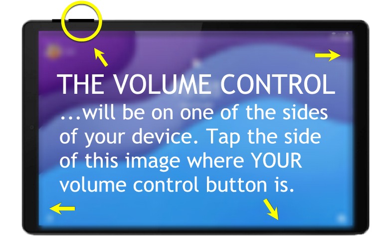 The volume control will be on one of the sides of your device. Tap the side of this image where YOUR volume control button is.